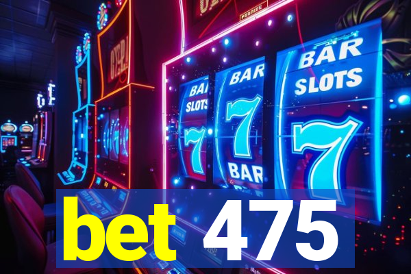 bet 475